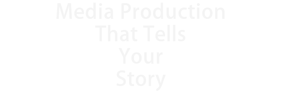 Media Production That Tells Your Story